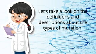 Let’s take a look on the
definitions and
descriptions about the
types of mutation.
 