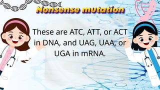 These are ATC, ATT, or ACT
in DNA, and UAG, UAA, or
UGA in mRNA.
 