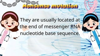 They are usually located at
the end of messenger RNA
nucleotide base sequence.
 