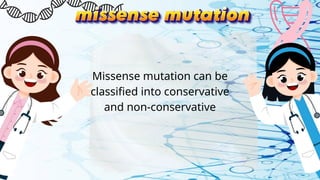Missense mutation can be
classified into conservative
and non-conservative
 