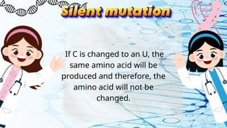If C is changed to an U, the
same amino acid will be
produced and therefore, the
amino acid will not be
changed.
 