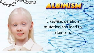 Likewise, deletion
mutation can lead to
albinism.
 