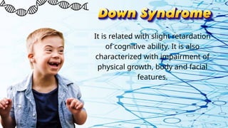 It is related with slight retardation
of cognitive ability. It is also
characterized with impairment of
physical growth, body and facial
features.
 