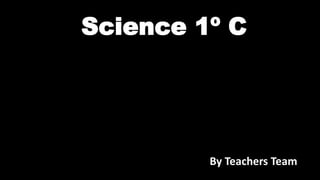 Science 1º C
By Teachers Team
 