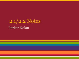 2.1/2.2 Notes
Parker Nolan
 