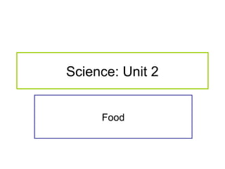 Science: Unit 2
Food

 
