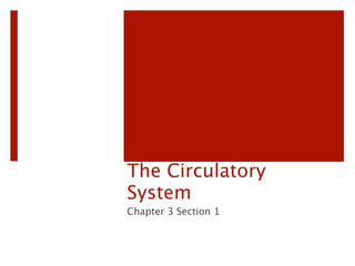 The Circulatory System
Chapter 3 Section 1
 