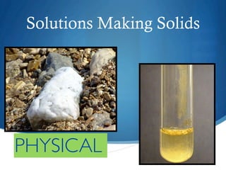 Solutions Making Solids




PHYSICAL
 