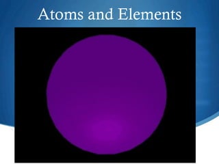 Atoms and Elements
 