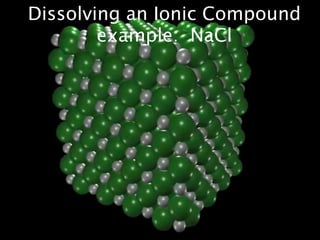 As the attractions from the water molecules and
 their motion pulls the ions apart, the sodium
            chloride crystal dissolves.
 