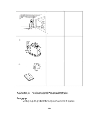 Aramiden 7: Panagannad iti Panagusar ti Pudot 
Panggep 
Mabigbig dagiti bambanag a makaited ti pudot. 
c. 
d. 
e. 
143 
 