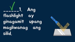 ______1. Ang
flashlight ay
ginagamit upang
magliwanag ang
silid.
 