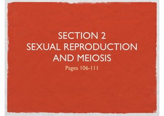 SECTION 2
SEXUAL REPRODUCTION
     AND MEIOSIS
      Pages 106-111
 