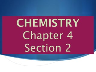 CHEMISTRY
 Chapter 4
 Section 2
 
