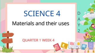SCIENCE 4
Materials and their uses
QUARTER 1 WEEK 4
D
A
Y
2
 