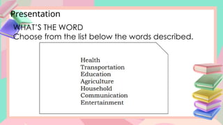 Presentation
WHAT’S THE WORD
Choose from the list below the words described.
 