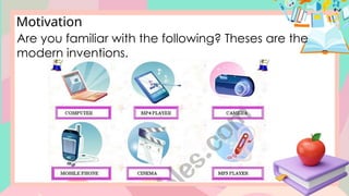 Motivation
Are you familiar with the following? Theses are the
modern inventions.
 
