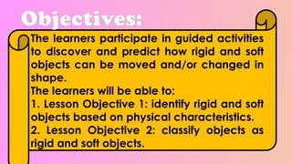 Soft Objects Classifying MATATAG-BASED Science 4 Q3 Week 1 share.pptx