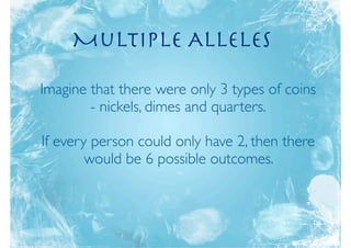 Multiple Alleles

Imagine that there were only 3 types of coins
        - nickels, dimes and quarters.

If every person could only have 2, then there
        would be 6 possible outcomes.
 