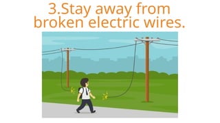 3.Stay away from
broken electric wires.
 