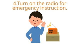 4.Turn on the radio for
emergency instruction.
 