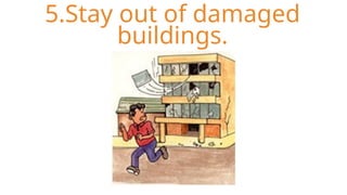 5.Stay out of damaged
buildings.
 