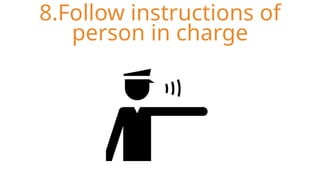 8.Follow instructions of
person in charge
 