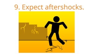 9. Expect aftershocks.
 