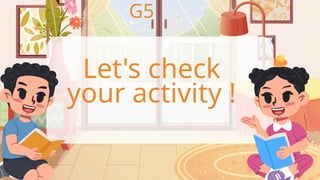 Let's check
your activity !
G5
 