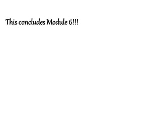 This concludes Module 6!!!
 
