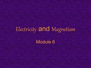 Electricity and Magnetism
Module 6
 