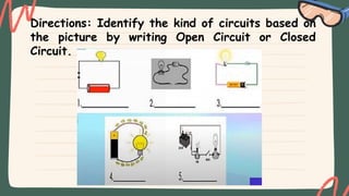 Directions: Identify the kind of circuits based on
the picture by writing Open Circuit or Closed
Circuit.
 