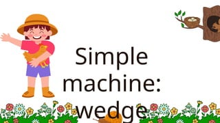 Simple
machine:
wedge
 