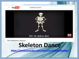 Skeleton Dance
https://www.youtube.com/watch?v=e54m6XOpRgU
 