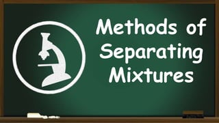 Methods of
Separating
Mixtures
 