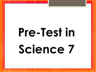 Pre-Test in
Science 7
 
