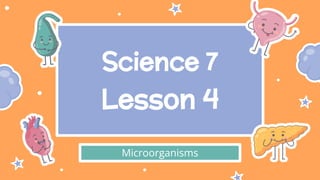 Science 7
Lesson 4
Microorganisms
 