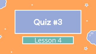 Quiz #3
Lesson 4
 