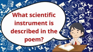 What scientific
instrument is
described in the
poem?
 