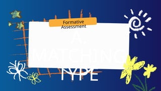A.
MATCHING
TYPE
Formative
Assessment
 