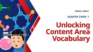 Unlocking
Content Area
Vocabulary
SCIENCE | GRADE 7
QUARTER 3 WEEK 1
 