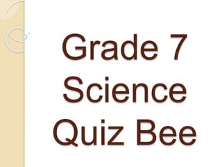 Grade 7
Science
Quiz Bee
 