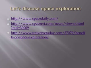  http://www.spacedaily.com/
 http://www.spaceref.com/news/viewsr.html
?pid=30009
 http://www.universetoday.com/37079/benefi
ts-of-space-exploration/
 