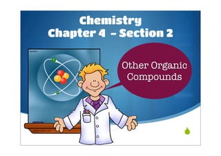 Chemistry
Chapter 4 - Section 2

            Other Organic
             Compounds




                        
 
