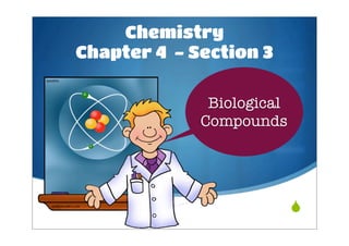 Chemistry
Chapter 4 - Section 3

              Biological
             Compounds




                           
 