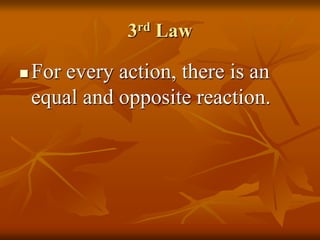 3rd Law
 For every action, there is an
equal and opposite reaction.
 