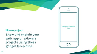 Place your screenshot
here
iPhone project
Show and explain your
web, app or software
projects using these
gadget templates.
21
 