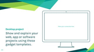 Place your screenshot here
Desktop project
Show and explain your
web, app or software
projects using these
gadget templates.
23
 