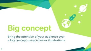 Big concept
Bring the attention of your audience over
a key concept using icons or illustrations
7
 