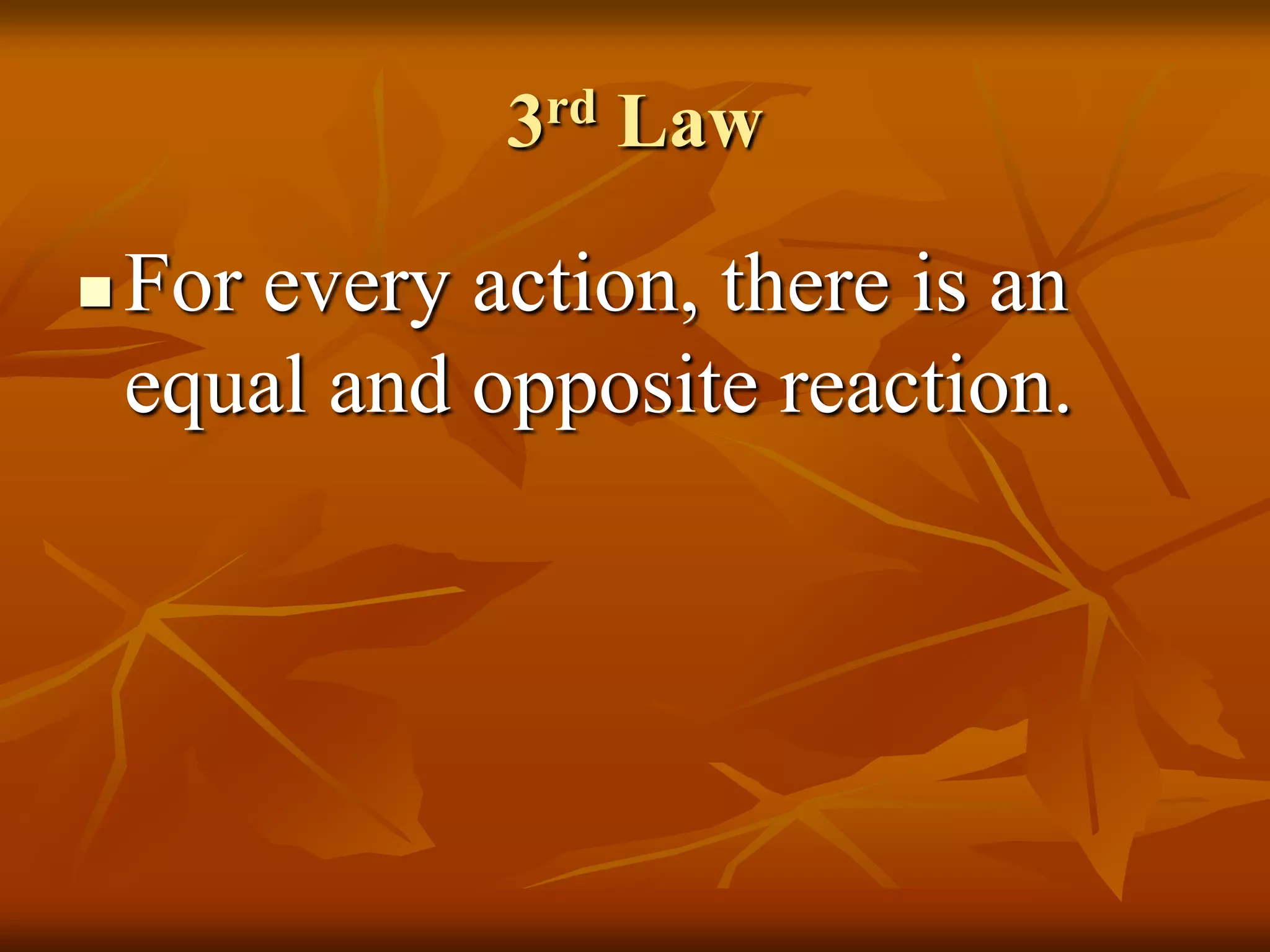 3rd Law
 For every action, there is an
equal and opposite reaction.
 